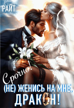 (Не) женись на мне, дракон! Срочно!