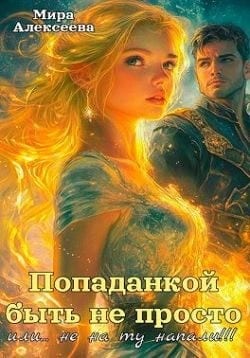 Попаданкой быть не просто… или Не на ту напали!!!