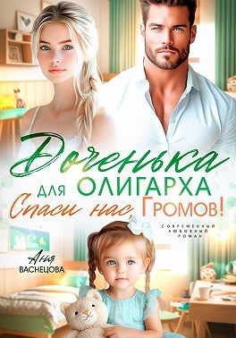 Доченька для олиграха. Спаси нас, Громов!