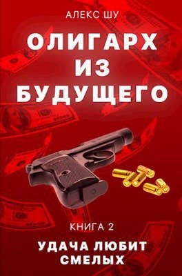 Олигарх из будущего. Часть вторая. Удача любит смелых