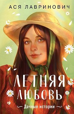 Летняя любовь. Подарочное издание дачных историй от Аси Лавринович