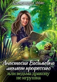 Анастасия Васильевна меняет профессию, или Ведьма дракону не игрушка