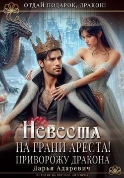 Невеста на грани Ареста! Приворожу дракона