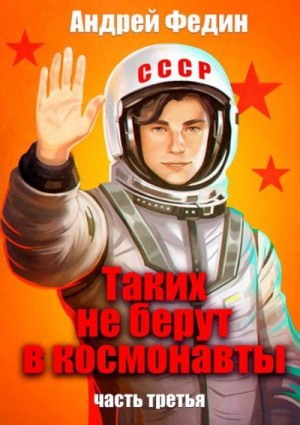 Таких не берут в космонавты. Часть 3