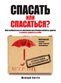 Спасать или спасаться? Как избавитьcя от желания постоянно опекать других и начать думать о себе читать онлайн