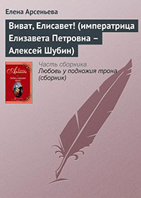 Виват, Елисавет! (императрица Елизавета Петровна – Алексей Шубин) читать онлайн