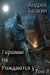 Героями не рождаются 3. Том II (СИ) читать онлайн
