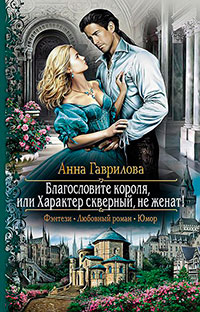 Благословите короля, или Характер скверный, не женат! читать онлайн