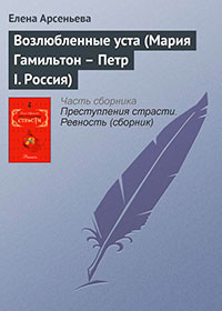 Возлюбленные уста (Мария Гамильтон – Петр I. Россия) читать онлайн