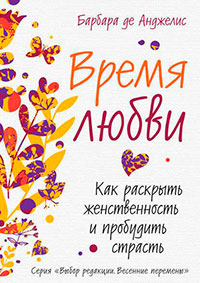 Время любви. Как раскрыть женственность и пробудить страсть читать онлайн