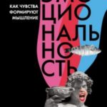 Эмоциональность. Как чувства формируют мышление