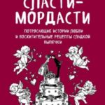Сласти-мордасти. Потрясающие истории любви и восхитительные рецепты сладкой выпечки