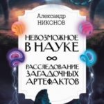 Невозможное в науке. Расследование загадочных артефактов
