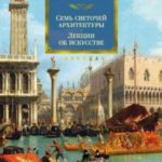 Семь светочей архитектуры. Камни Венеции. Лекции об искусстве. Прогулки по Флоренции