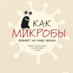 Как микробы влияют на нашу жизнь. Новое и удивительное о многогранных соседях