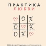 Практика любви. Осознанный подход к восстановлению и развитию отношений