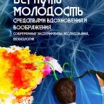 Вернуть молодость средствами вдохновения и воображения (современные эксперименты, исследования, техн...