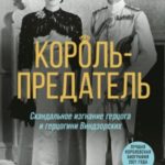 Король-предатель. Скандальное изгнание герцога и герцогини Виндзорских