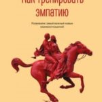 Как тренировать эмпатию. Развиваем самый главный навык взаимоотношений