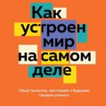 Как устроен мир на самом деле. Наше прошлое, настоящее и будущее глазами ученого
