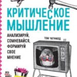 Критическое мышление. Анализируй, сомневайся, формируй свое мнение