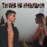 Ты мне не нравишься