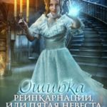 Ошибка реинкарнации, или Пятая невеста