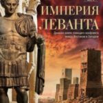Империя Леванта. Древняя земля тлеющего конфликта между Востоком и Западом