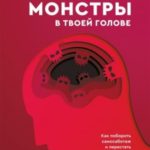 Монстры в твоей голове. Как побороть самосаботаж и перестать портить себе жизнь