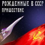 Рожденные в СССР. Часть Первая. Пришествие