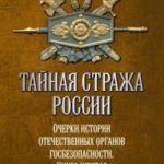 Тайная стража России. Очерки истории отечественных органов госбезопасности. Книга 6