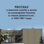 Рассказ о военной службе и жизни на космодроме Плесецк в «лихие девяностые», в 1993-1997 годах