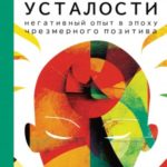 Общество усталости. Негативный опыт в эпоху чрезмерного позитива