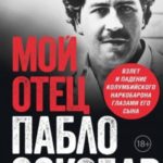 Мой отец Пабло Эскобар. Взлет и падение колумбийского наркобарона глазами его сына