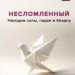 Несломленный. Находим силы, падая в бездну. Практики исцеления для тех, кто пережил психологическую ...