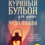 Куриный бульон для души. Чудо любви. 101 история о надежде, родственных душах и магии чувств