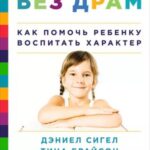 Дисциплина без драм. Как помочь ребенку воспитать характер