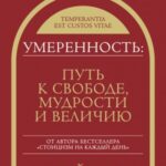 Умеренность. Путь к свободе, мудрости и величию