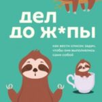 Дел до ж*пы. Как вести список задач, чтобы они выполнялись сами собой
