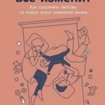 Ребенок всё изменит: Как сохранить любовь на новом этапе семейной жизни
