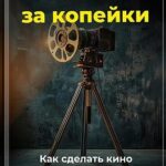 Фильм за копейки: Как сделать кино без бюджета