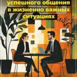 Искусство успешного общения в жизненно важных ситуациях
