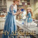 Чудесные куклы барышни-попаданки. Часть 1