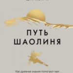 Путь Шаолиня. Как древние знания помогают нам обрести внутреннюю силу